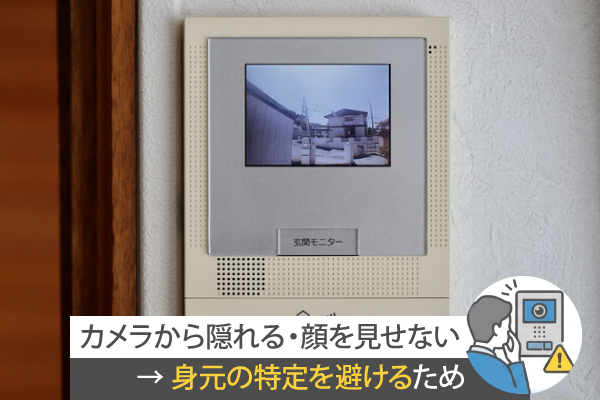 カメラから隠れる・顔を見せない→ 身元の特定を避けるため